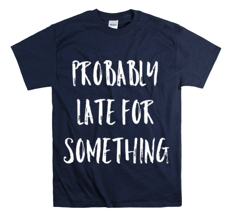 Shirt Funny Probably Late For Something Introvert Relatable Sarcasm T-Shirt Unisex Heavy Cotton Tee