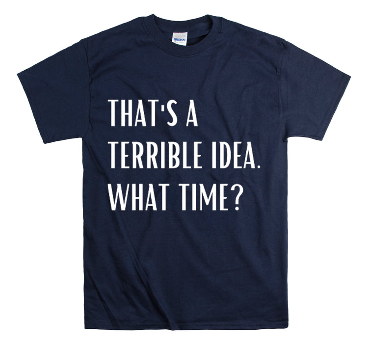 Shirt Funny Those Are Terrible Ideas Party Unique Pun Hilarious Interactive Socializing T-Shirts Unisex Heavy Cotton Tee