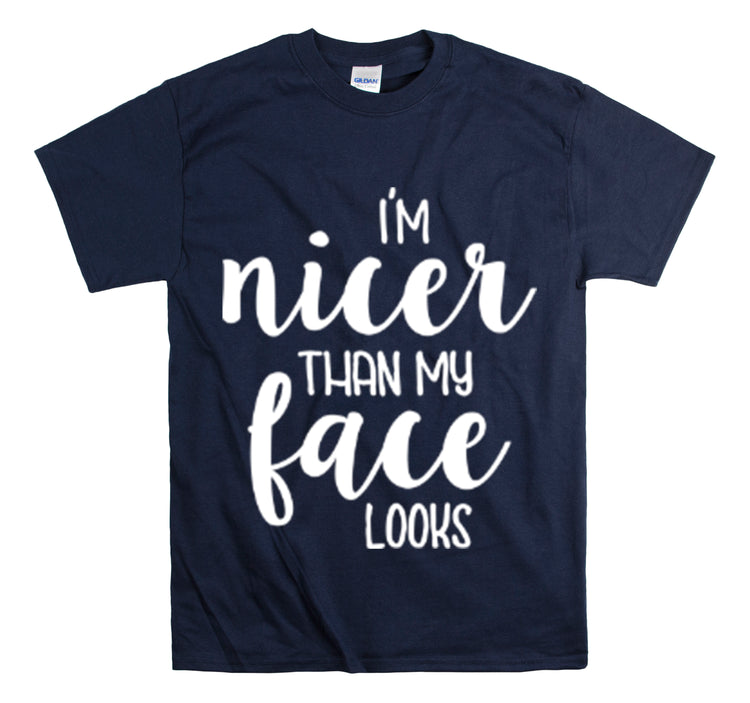 Shirt Funny I'm Nicer Than My Face Looks Sassy Personality Charming T-Shirt Unisex Heavy Cotton Tee