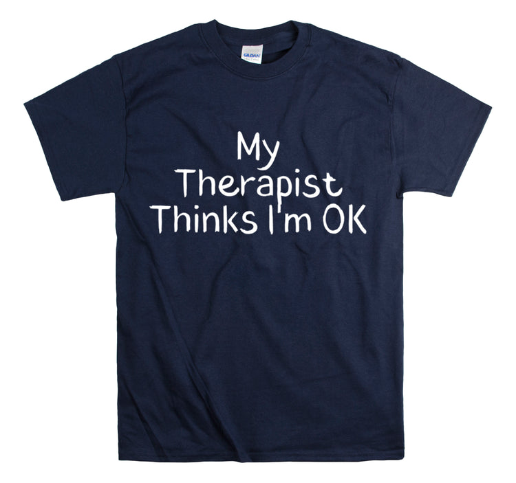 Shirt Funny My Therapist Thinks I'm Ok Psychiatrist Counseling Novelty Mental Stability T-Shirt Unisex Heavy Cotton Tee