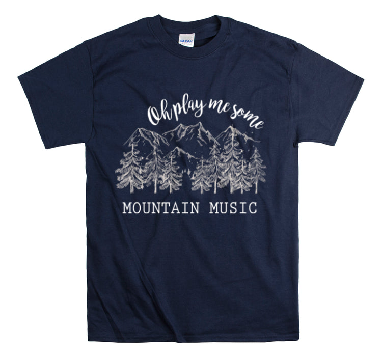 Shirt Funny Oh Play Me Some Mountain Music Camping Hiking Country Rustic Road trips  T-Shirt Unisex Heavy Cotton Tee