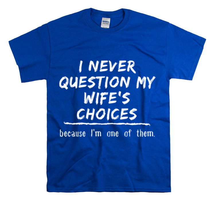 Shirt Funny Never Question My Wife's Choices Gag Humorous Spouse Couples Gift Marriage T-Shirt Unisex Heavy Cotton Tee