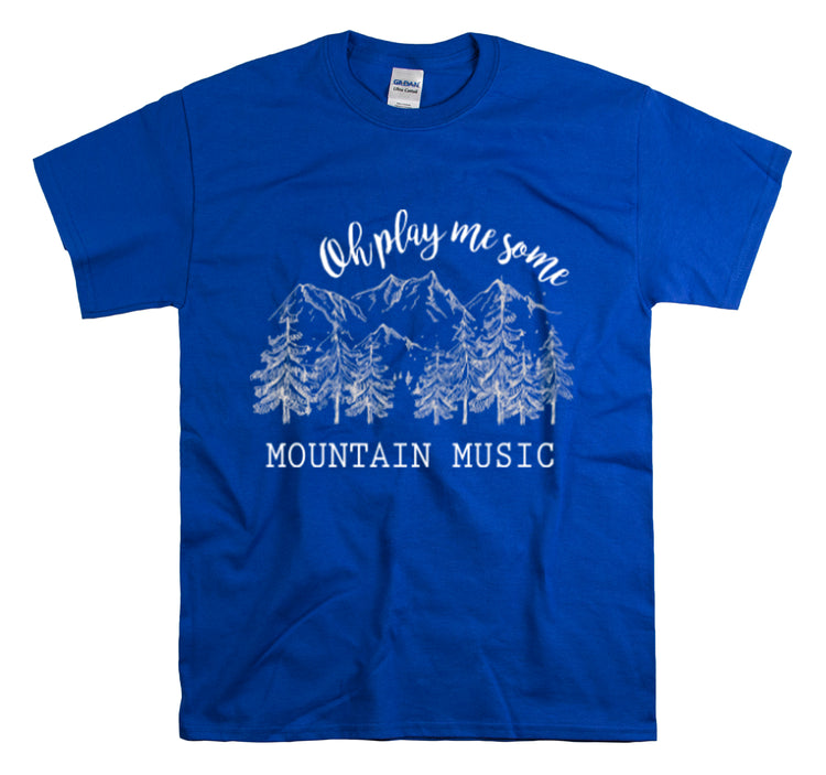 Shirt Funny Oh Play Me Some Mountain Music Camping Hiking Country Rustic Road trips  T-Shirt Unisex Heavy Cotton Tee