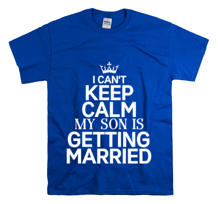 Shirt Funny Can't Keep Calm Son's Getting Married Wedding Excitement Engagement Pride Memorable Unisex Heavy Cotton Tee