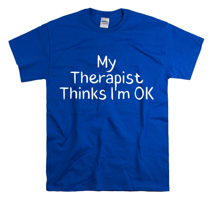 Shirt Funny My Therapist Thinks I'm Ok Psychiatrist Counseling Novelty Mental Stability T-Shirt Unisex Heavy Cotton Tee