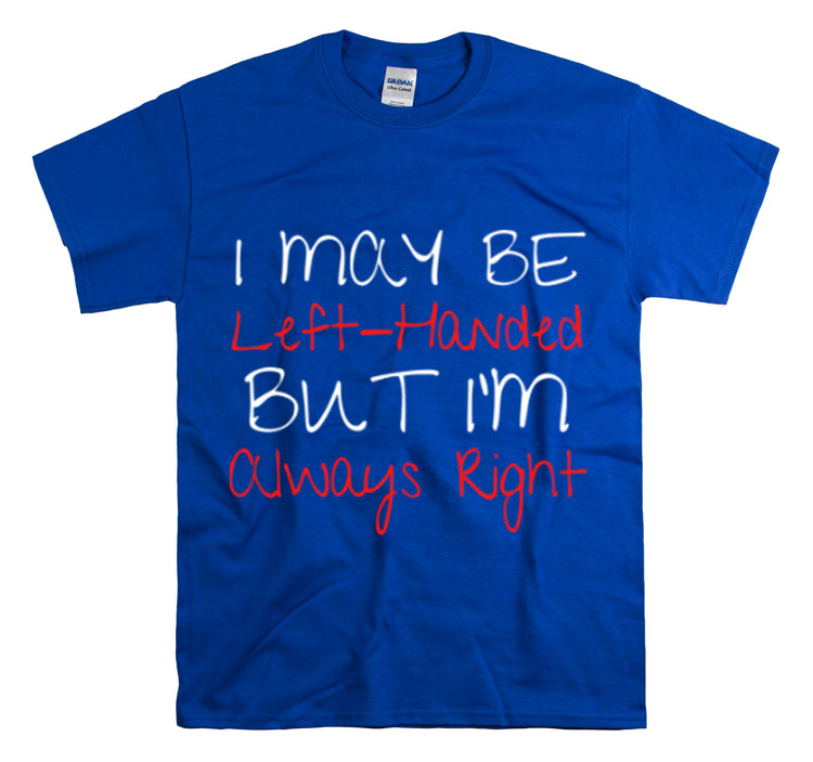 Shirt Funny Maybe Left Handed But Always Right Unique Statement T-Shirt Unisex Heavy Cotton Tee