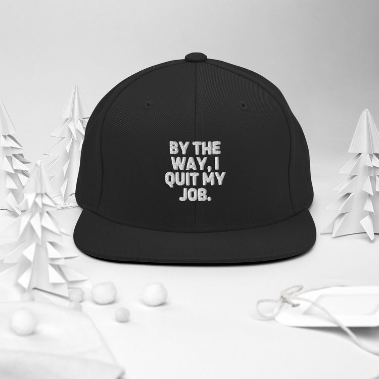 Snapback Hat By The Way I Quit My Job Humorous Resignation Quitting Working Enthusiast Resigned Quitted Workplace