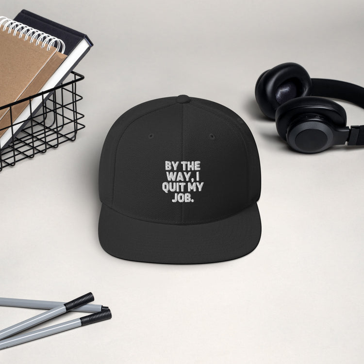 Snapback Hat By The Way I Quit My Job Humorous Resignation Quitting Working Enthusiast Resigned Quitted Workplace