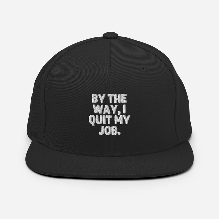 Snapback Hat By The Way I Quit My Job Humorous Resignation Quitting Working Enthusiast Resigned Quitted Workplace