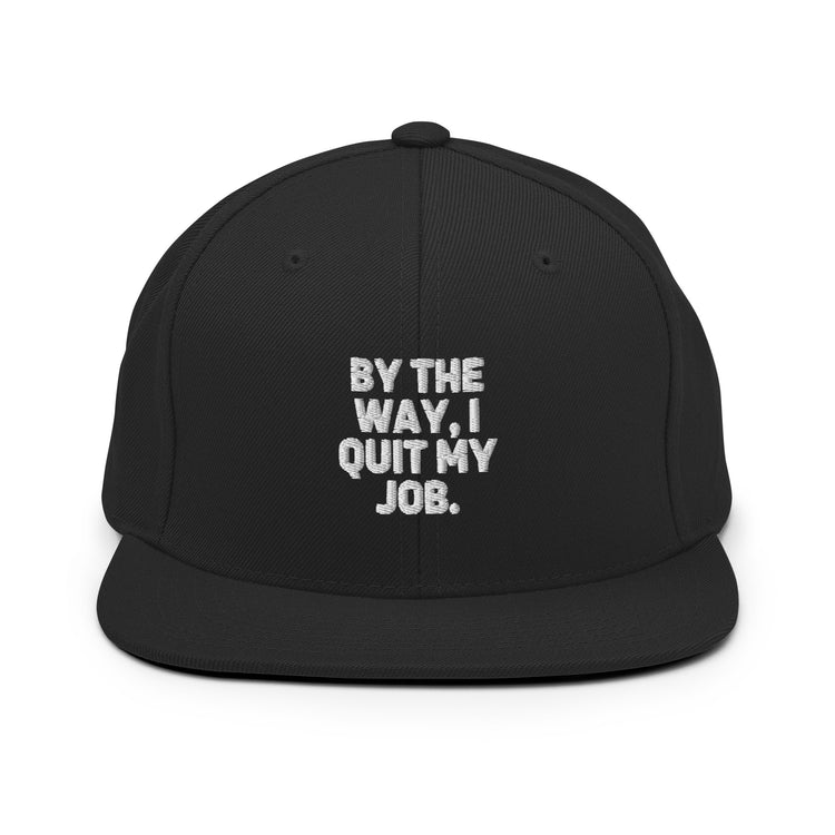 Snapback Hat By The Way I Quit My Job Humorous Resignation Quitting Working Enthusiast Resigned Quitted Workplace