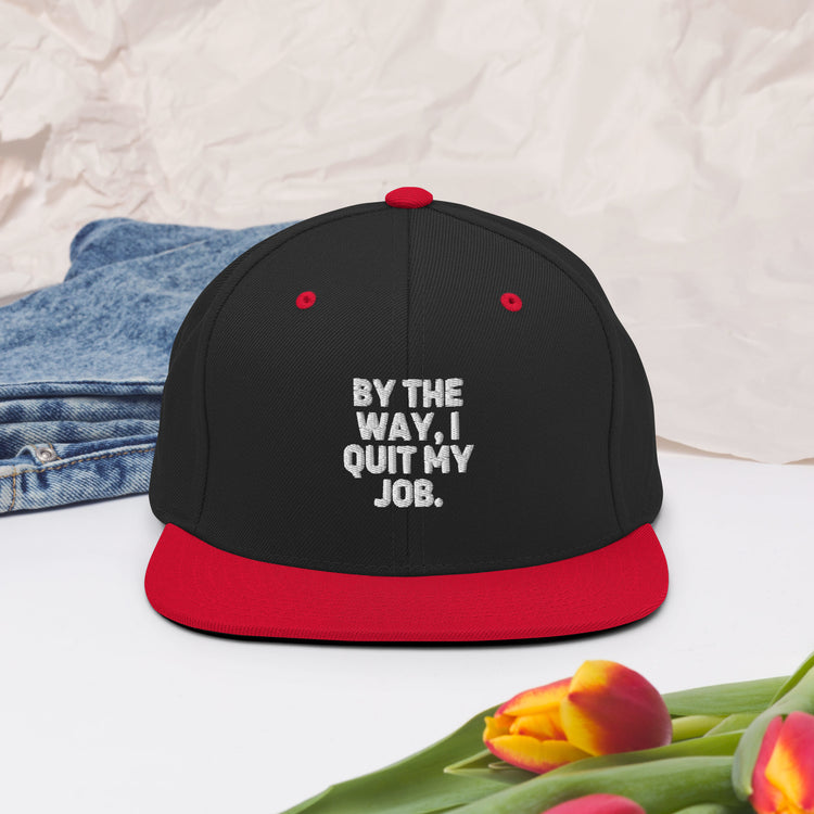 Snapback Hat By The Way I Quit My Job Humorous Resignation Quitting Working Enthusiast Resigned Quitted Workplace