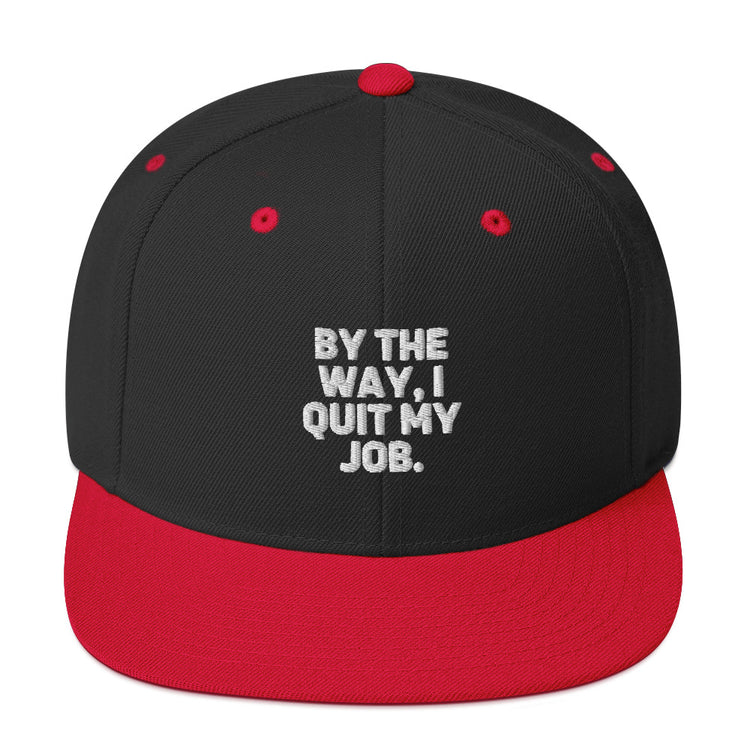 Snapback Hat By The Way I Quit My Job Humorous Resignation Quitting Working Enthusiast Resigned Quitted Workplace