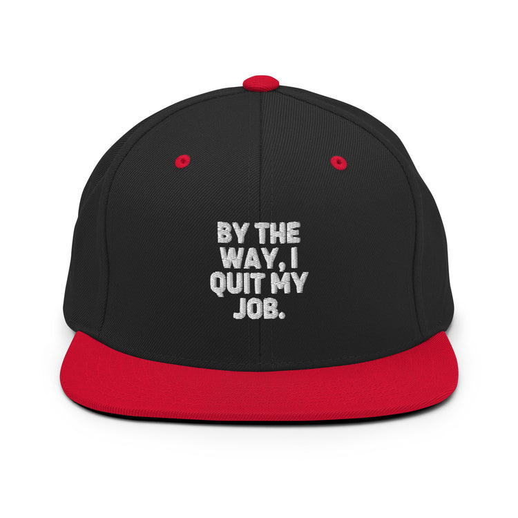 Snapback Hat By The Way I Quit My Job Humorous Resignation Quitting Working Enthusiast Resigned Quitted Workplace