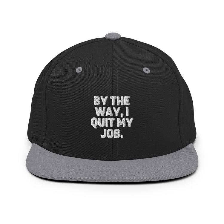 Snapback Hat By The Way I Quit My Job Humorous Resignation Quitting Working Enthusiast Resigned Quitted Workplace