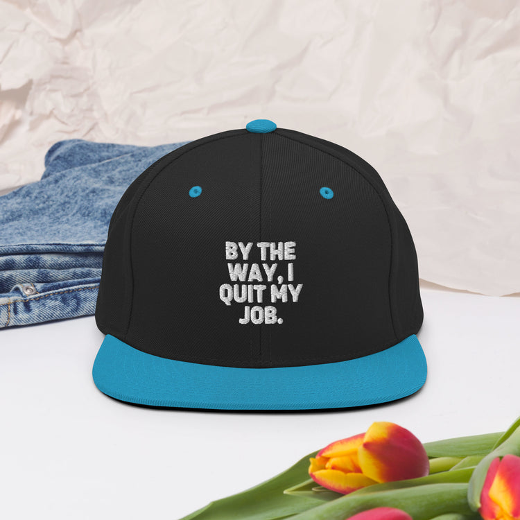 Snapback Hat By The Way I Quit My Job Humorous Resignation Quitting Working Enthusiast Resigned Quitted Workplace