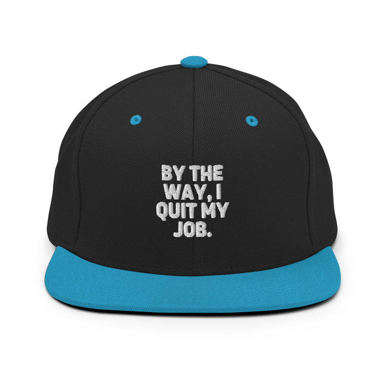 Snapback Hat By The Way I Quit My Job Humorous Resignation Quitting Working Enthusiast Resigned Quitted Workplace