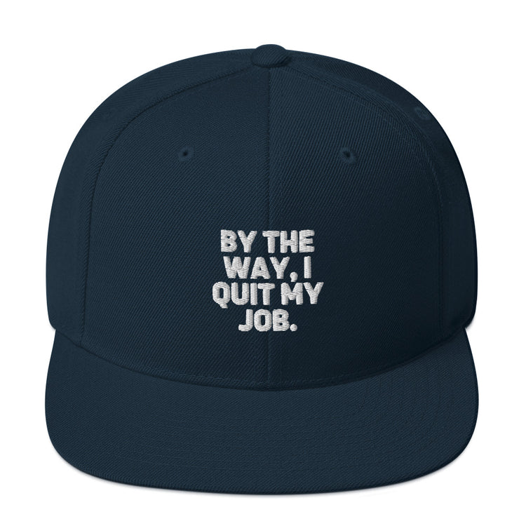 Snapback Hat By The Way I Quit My Job Humorous Resignation Quitting Working Enthusiast Resigned Quitted Workplace