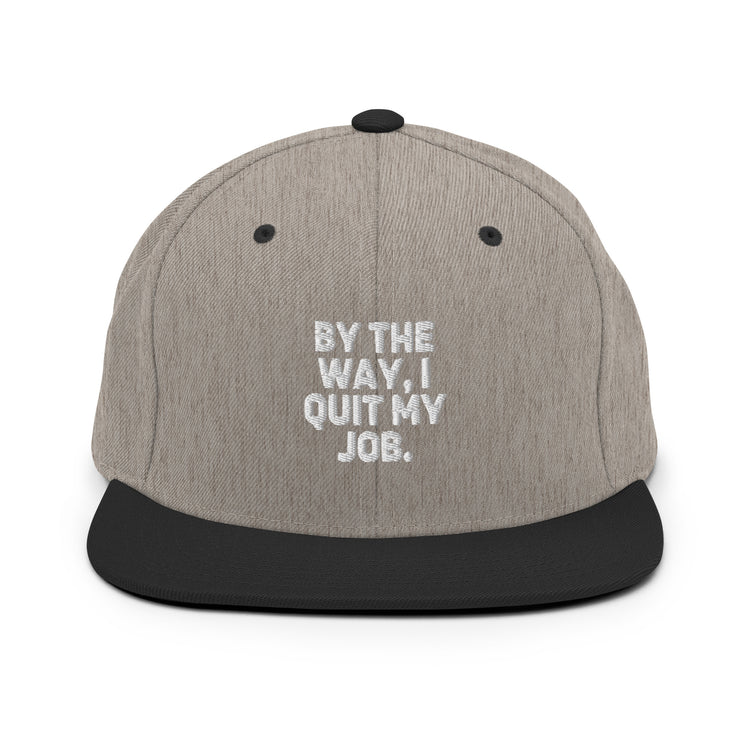 Snapback Hat By The Way I Quit My Job Humorous Resignation Quitting Working Enthusiast Resigned Quitted Workplace