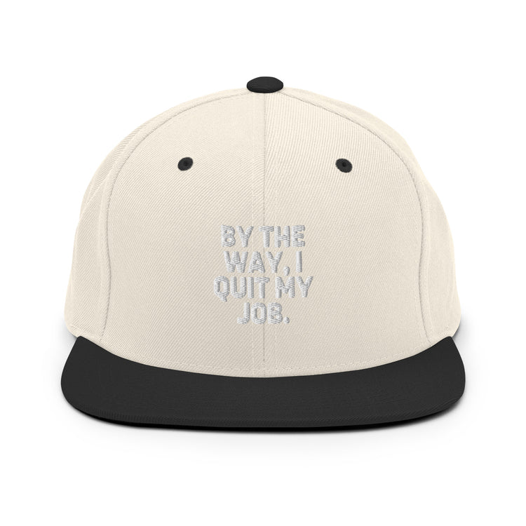 Snapback Hat By The Way I Quit My Job Humorous Resignation Quitting Working Enthusiast Resigned Quitted Workplace