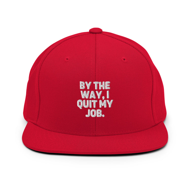 Snapback Hat By The Way I Quit My Job Humorous Resignation Quitting Working Enthusiast Resigned Quitted Workplace