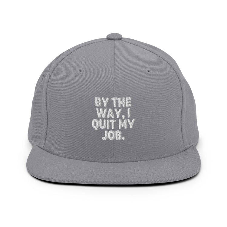 Snapback Hat By The Way I Quit My Job Humorous Resignation Quitting Working Enthusiast Resigned Quitted Workplace