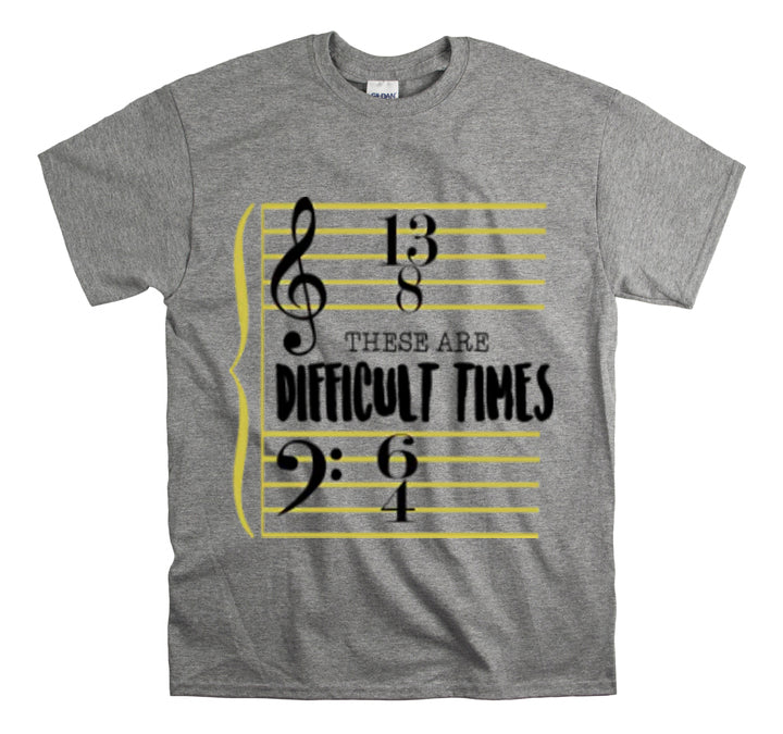 Shirt FunnyThese Are The Difficult Times Musician Pop Music Sarcastic Cool Statement  T-Shirt Unisex Heavy Cotton Tee