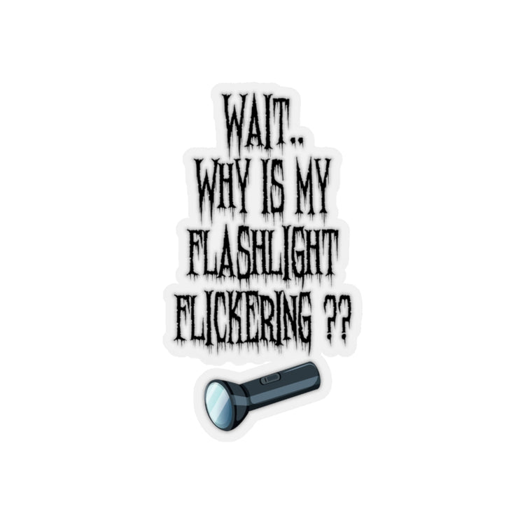 Sticker Decal Wait Why is My Flashlight Flickering Paranormal Hunting Gag Men Women Stickers For Laptop Car