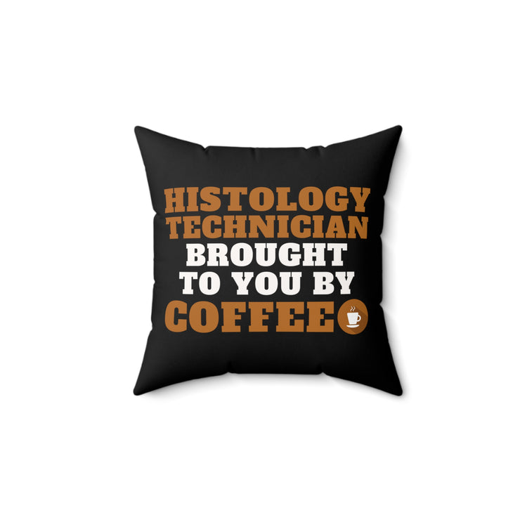 Histology Technician Brought By Coffee Quote Funny Microscopic Structures Gag Men Women T Shirt Spun Polyester Square Pillow