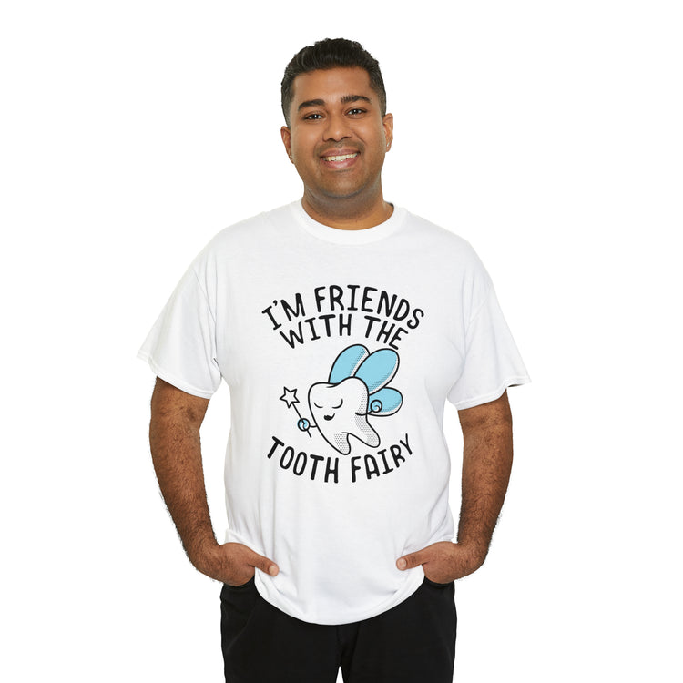 Shit Funny I'm Friends With Tooth Fairy Magic Dentists Encouraging health Dental T-Shirt Unisex Heavy Cotton Tee