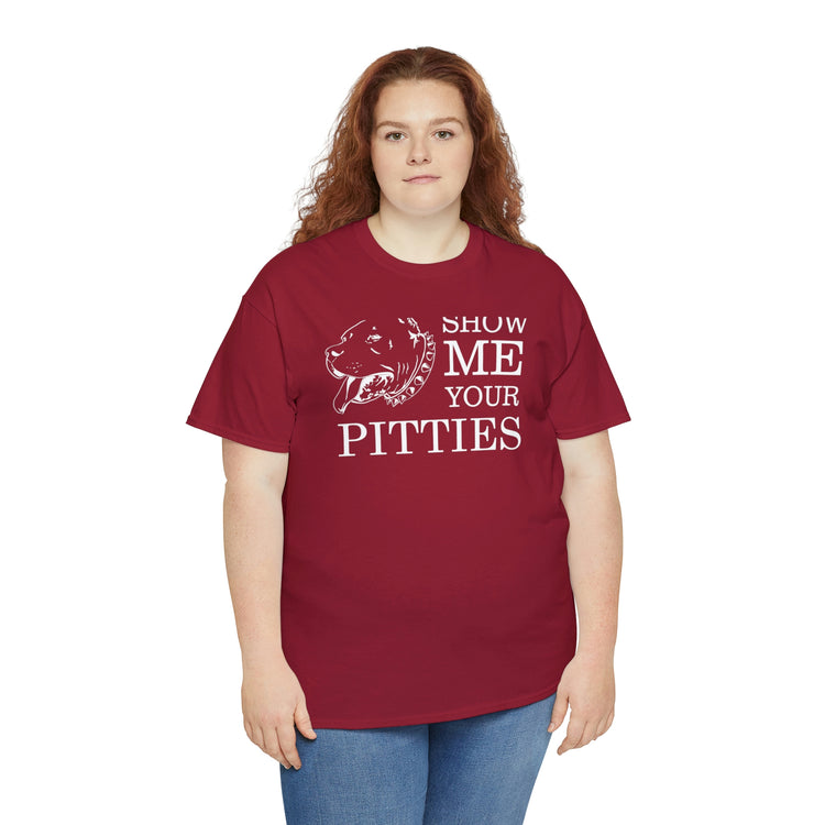 Shirt Show Me Your Pitties Pitbull  Animal rescue Hilarious Fur Dogs Mom Mama Funny  T-Shirt Unisex Heavy Cotton Tee