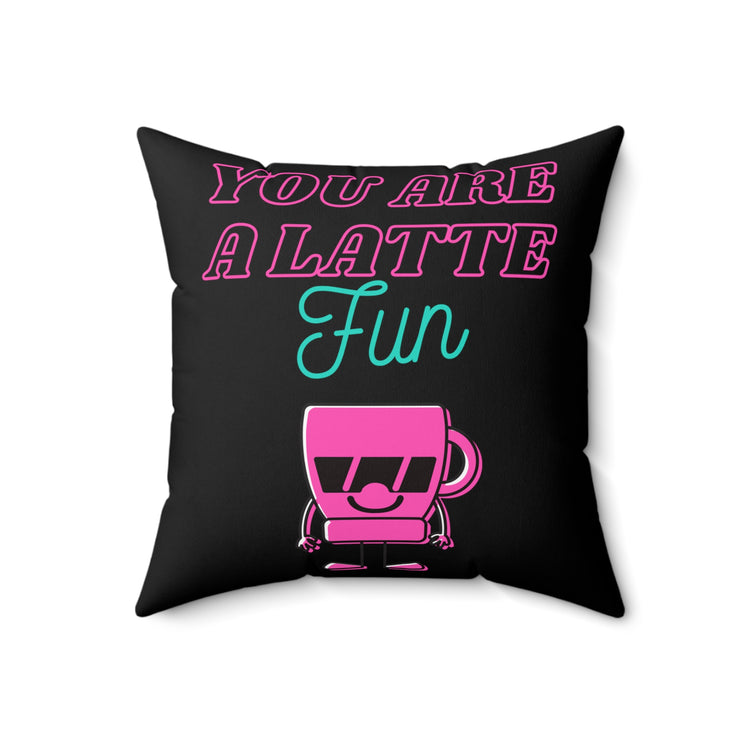 You're A Latte Fun Coffee Lover Gag Graphic Funny Talking Brewed Drinks Pun Men Women T Shirt Spun Polyester Square Pillow