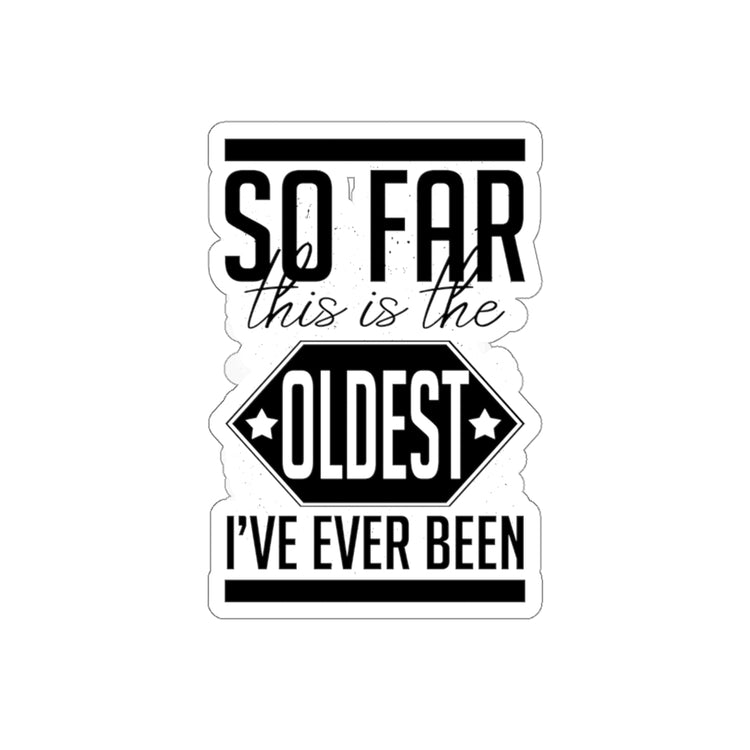 Sticker Decal Hilarious This Is Oldest Ever Been Amusing Humorous Sarcasm Novelty Derision Stickers For Laptop Car