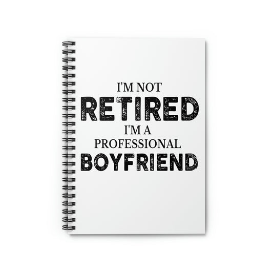 Spiral Notebook Funny Saying I'm Not Retired I'm Professional Boyfriend Sassy Novelty Women Men Sayings Husband