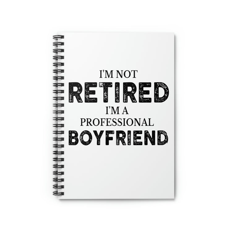 Spiral Notebook Funny Saying I'm Not Retired I'm Professional Boyfriend Sassy Novelty Women Men Sayings Husband