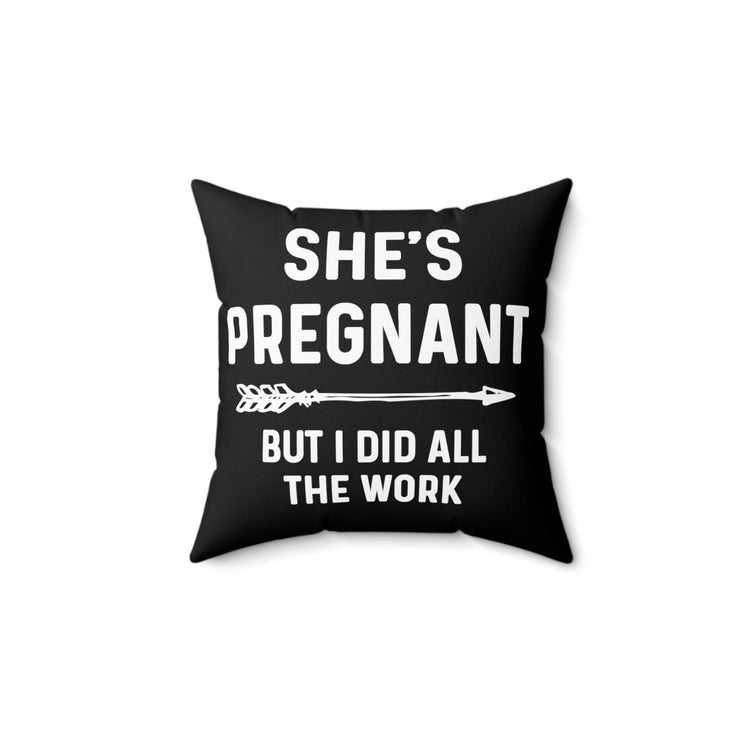 She's Pregnant But I Did All The Work Baby Bump Shirt Spun Polyester Square Pillow