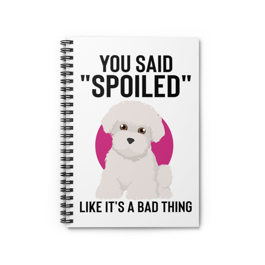 Spiral Notebook   Hilarious Said Spoiled Like A Bad Thing Dog Enthusiast Humorous Fur Parent