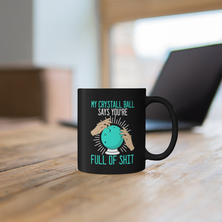 11oz Black Coffee Mug Ceramic  Novelty Says You're Full Of Shit Clairvoyant Fortune Teller Hilarious Seer Spiritualist Sarcastic Sayings Fan