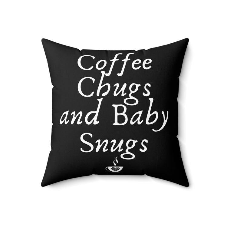 Novelty Coffee Chugs And Baby Snugs Mommas Humorous Parenting Realities Men Women T Shirts Spun Polyester Square Pillow