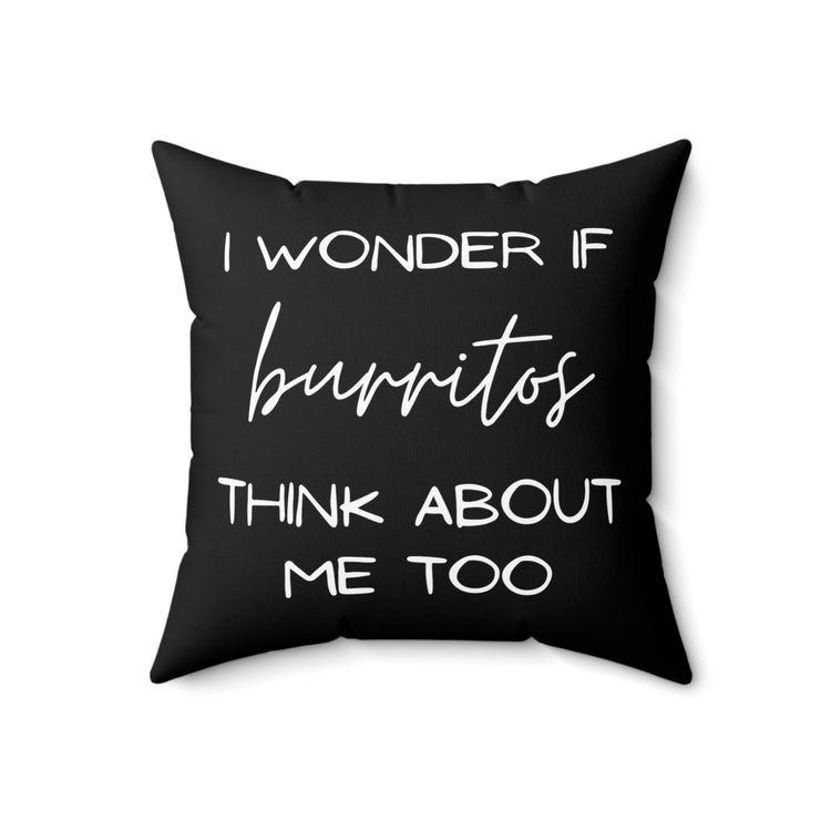 Funny Saying Wonder If Burrito's Think About Me Gag Food Novelty Women Men Sayings Instrovert Sassy Sarcasm Pun Spun Polyester Square Pillow