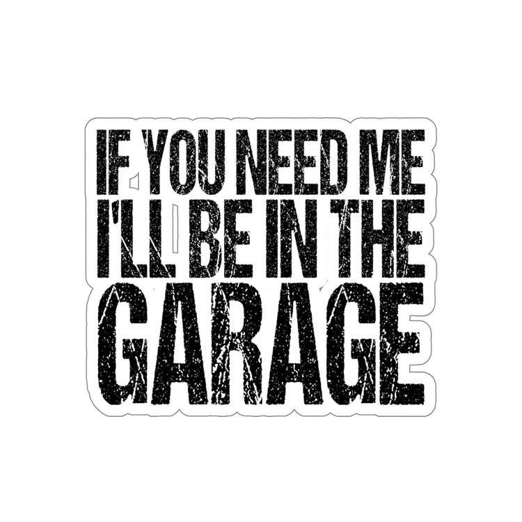 Sticker Decal Funny Sayings If You Need Me I'll be in the Garage Hobby Fun Sayings Sacastic Mom Father Sarcasm