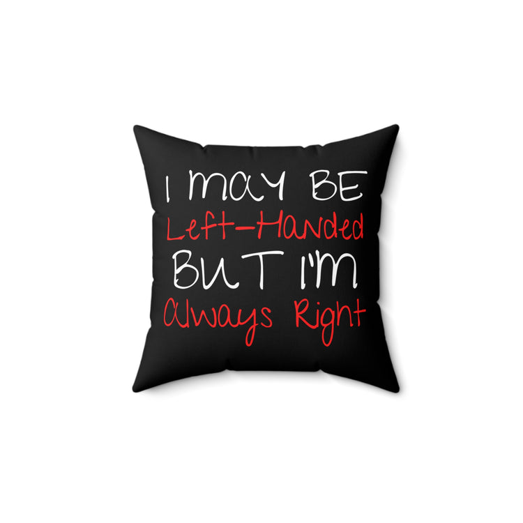 Humorous Maybe Left Handed But Always Right Tee Shirt Gift	| Hilarious Lefty Sassy Sayings Men Women T Shirt Spun Polyester Square Pillow