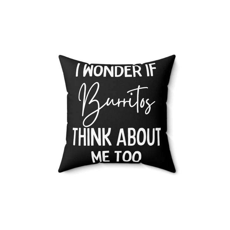 Funny Saying Wonder If Burrito's Think About Me Gag Food Novelty Women Men Sayings Instrovert Sassy Sarcasm Pun Spun Polyester Square Pillow