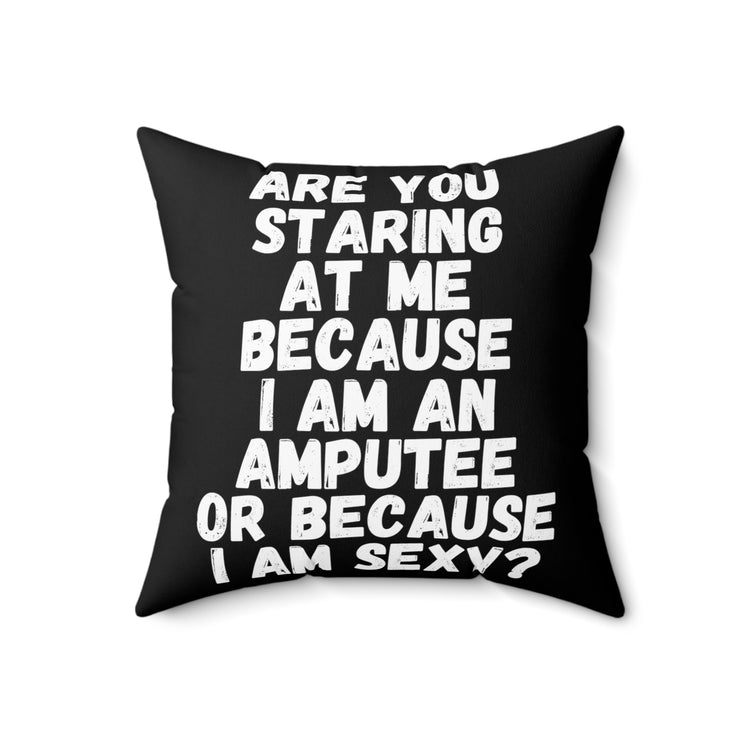 Novelty Staring Because I'm An Amputee Quote Tee Shirt Gift	| Funny Because I'm Sexy Sayings Men Women T Shirt Spun Polyester Square Pillow