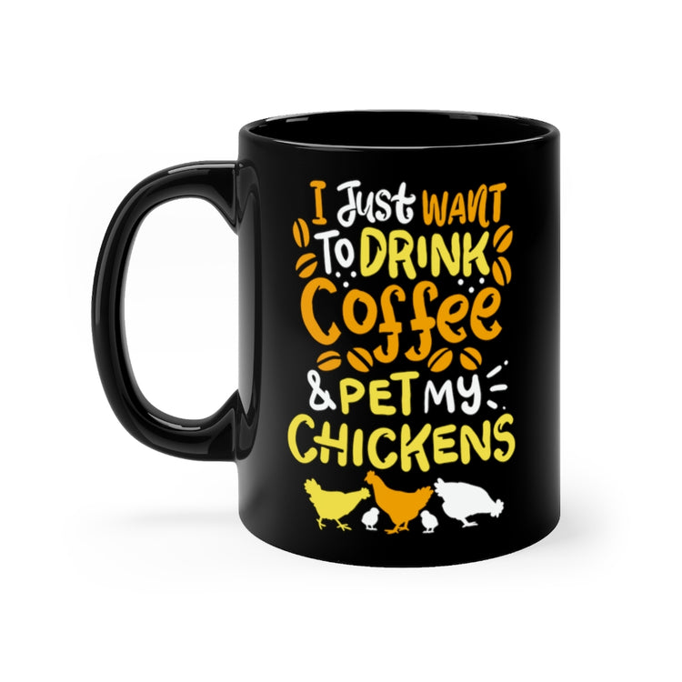 11oz Black Coffee Mug Ceramic I Just want to Drink Coffee And pet my chickens Humorous Espresso Chicken Lovers Gift