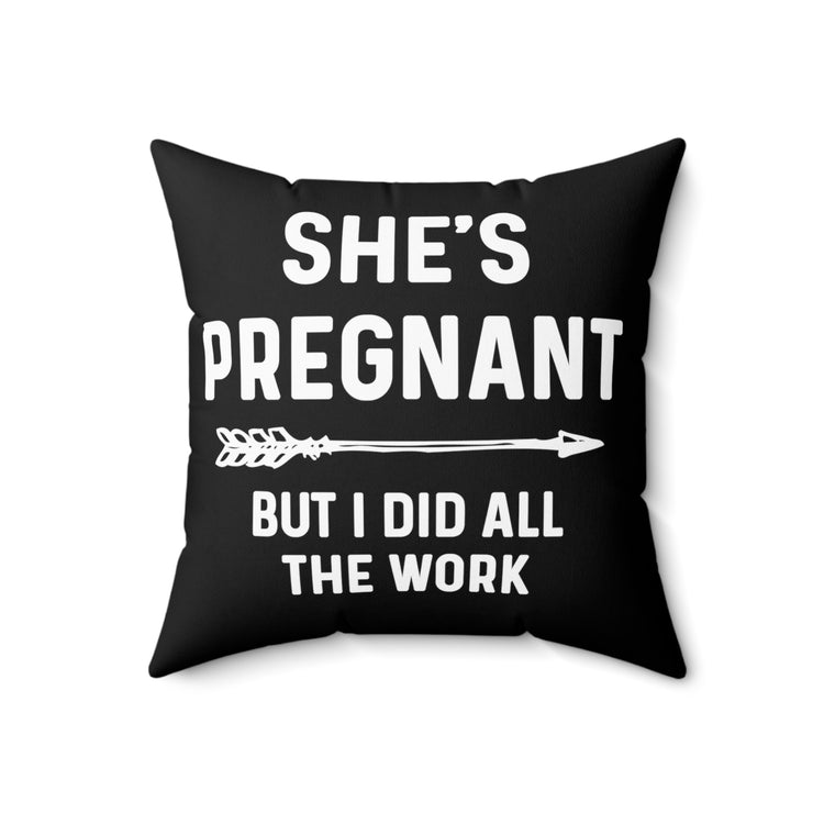 She's Pregnant But I Did All The Work Baby Bump Shirt Spun Polyester Square Pillow