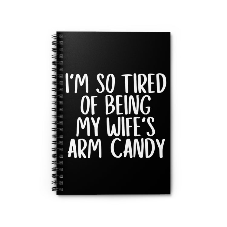 Spiral Notebook  Funny Men Saying So Tired Being Wife Arm Candy Husband Humorous Partners Sarcastic Husband's Sarcasm Puns