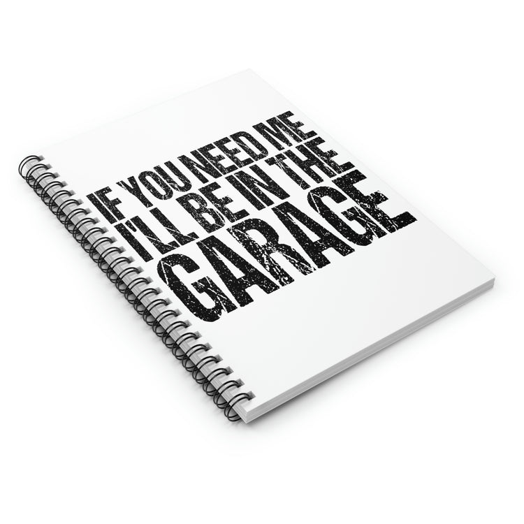 Spiral Notebook Funny Sayings If You Need Me I'll be in the Garage Hobby Humorous Women Men Sayings Sarcastic