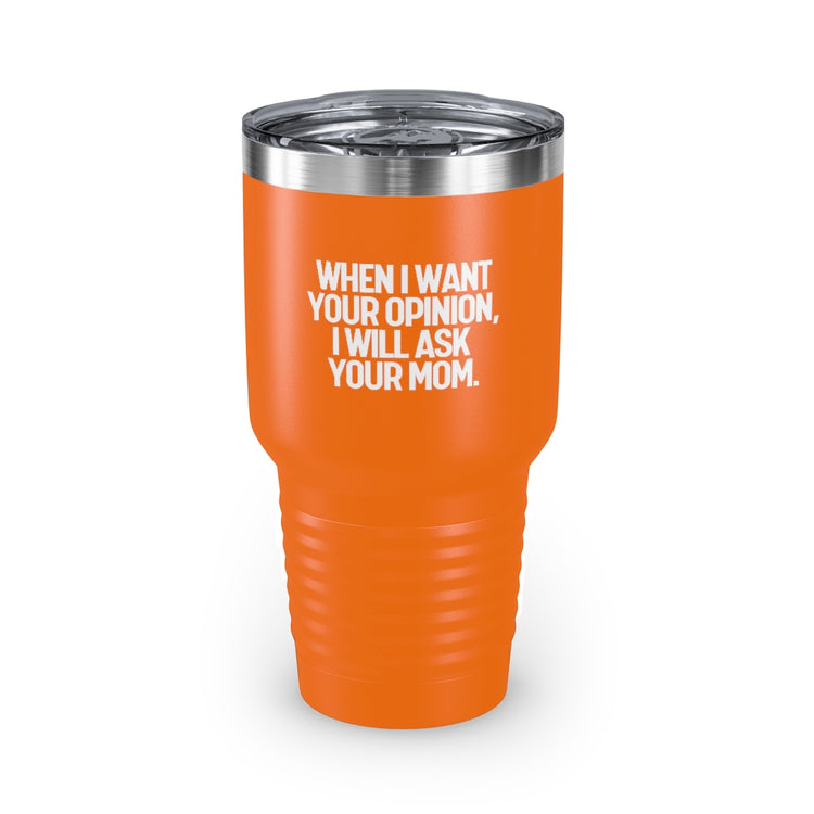 30oz Tumbler Stainless Steel Colors Funny I'll Ask Your Mom's Opinion Sassiest Statements Saying Novelty Asking