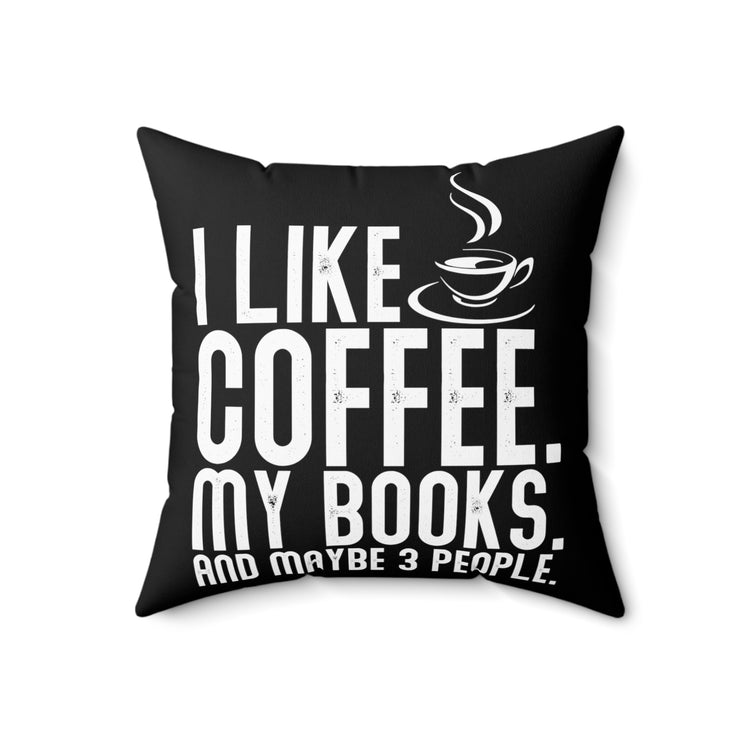 Like Coffee My Books and Maybe 3 People Quote Funny Bibliomania Enthusiasts Men Women T Shirt Spun Polyester Square Pillow