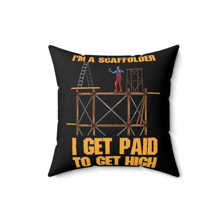 Novelty I'm A Scaffolder I'm Paid To Get High Cute Substructure Decking Saying Men Women T Shirt Spun Polyester Square Pillow